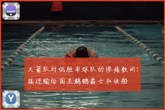 火箭队对低胜率球队的惨痛教训:接连输给国王鹈鹕爵士和快船