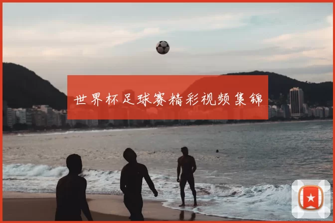 世界杯足球赛精彩视频集锦