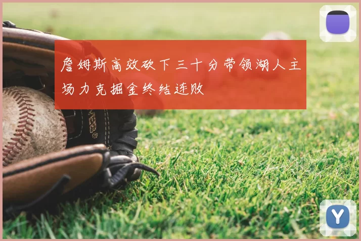 詹姆斯高效砍下三十分带领湖人主场力克掘金终结连败