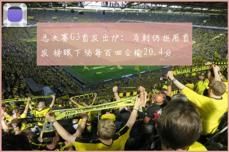 总决赛G3首发出炉：马刺仍拒用首发 榜眼下场每百回合输20.4分