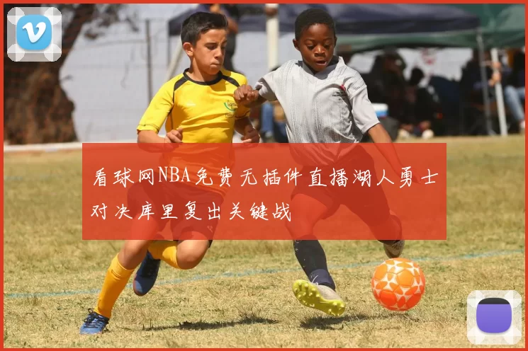 看球网NBA免费无插件直播湖人勇士对决库里复出关键战