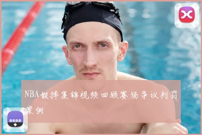 NBA假摔集锦视频回顾赛场争议判罚案例