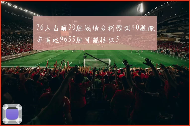 76人当前30胜战绩分析预测40胜概率高达9655胜可能性仅5