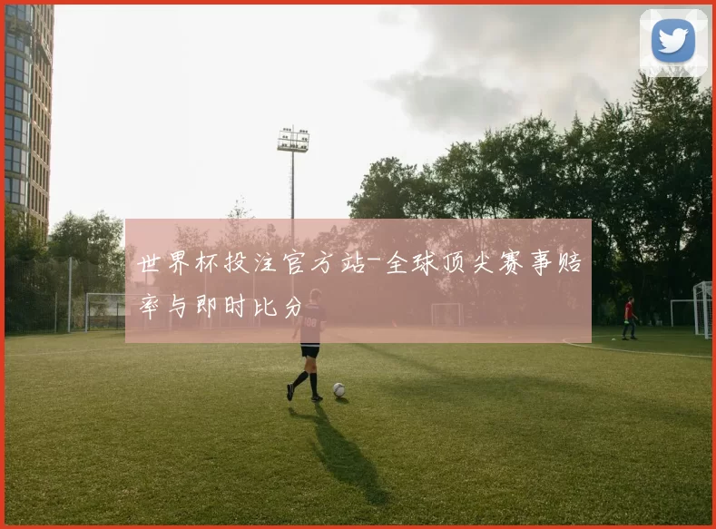 世界杯投注官方站-全球顶尖赛事赔率与即时比分
