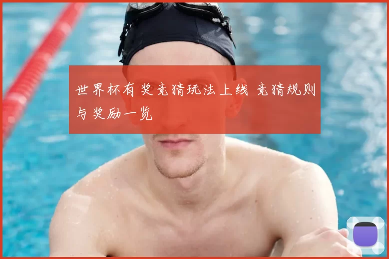 世界杯有奖竞猜玩法上线 竞猜规则与奖励一览
