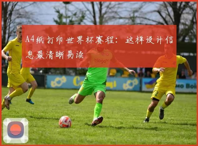 A4纸打印世界杯赛程:这样设计信息最清晰易读