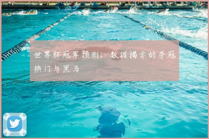 世界杯冠军预测：数据揭示的夺冠热门与黑马