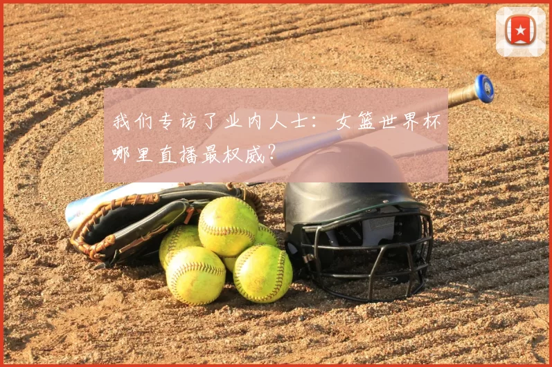 我们专访了业内人士：女篮世界杯哪里直播最权威？