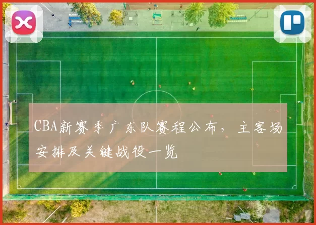 CBA新赛季广东队赛程公布，主客场安排及关键战役一览