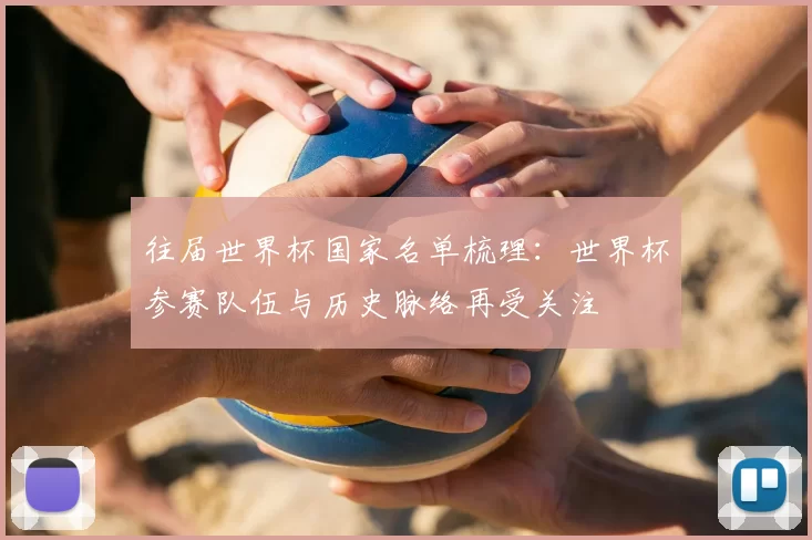 往届世界杯国家名单梳理：世界杯参赛队伍与历史脉络再受关注