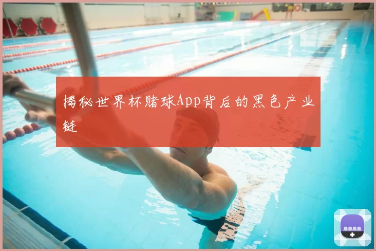 揭秘世界杯赌球App背后的黑色产业链