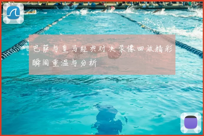 巴萨与皇马经典对决录像回放精彩瞬间重温与分析