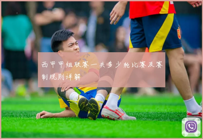 西甲甲组联赛一共多少轮比赛及赛制规则详解