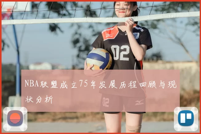 NBA联盟成立75年发展历程回顾与现状分析