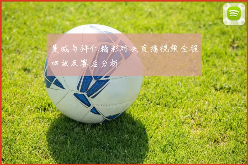 曼城与拜仁精彩对决直播视频全程回放及赛后分析