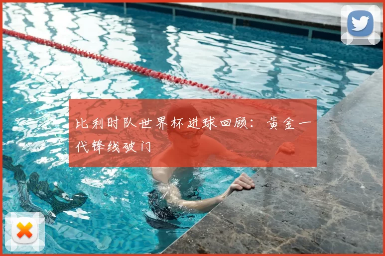 比利时队世界杯进球回顾：黄金一代锋线破门