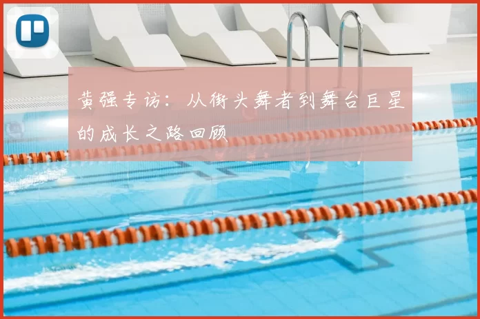 黄强专访：从街头舞者到舞台巨星的成长之路回顾