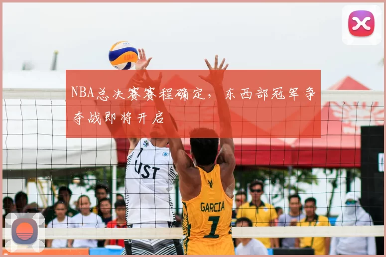 NBA总决赛赛程确定，东西部冠军争夺战即将开启