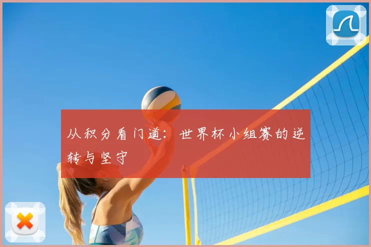 从积分看门道：世界杯小组赛的逆转与坚守