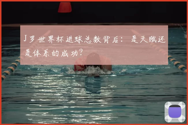 J罗世界杯进球总数背后:是天赋还是体系的成功?