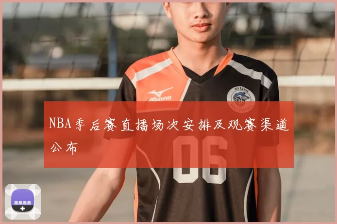 NBA季后赛直播场次安排及观赛渠道公布